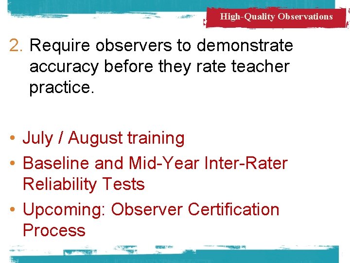 High-Quality Observations 2. Require observers to demonstrate accuracy before they rate teacher practice. •