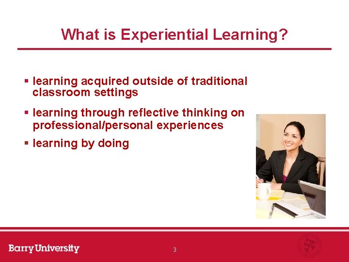 What is Experiential Learning? § learning acquired outside of traditional classroom settings § learning