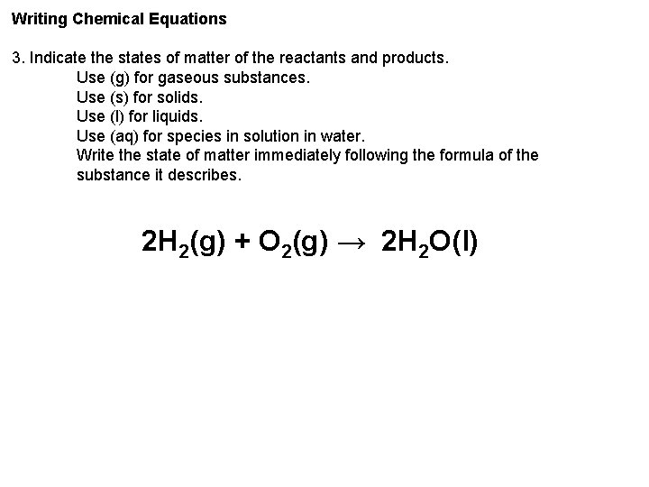 Writing Chemical Equations 3. Indicate the states of matter of the reactants and products.