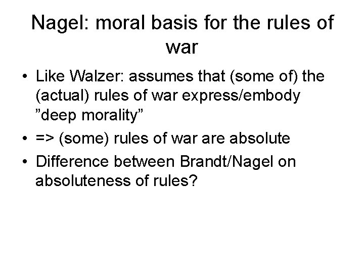 Nagel: moral basis for the rules of war • Like Walzer: assumes that (some