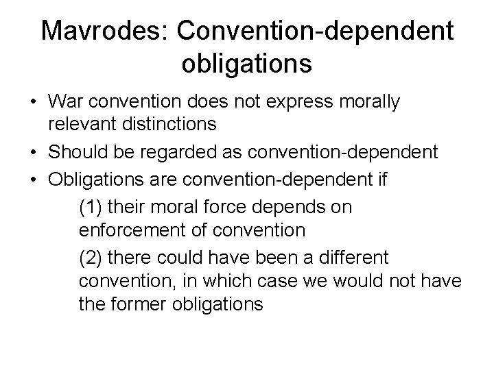 Mavrodes: Convention-dependent obligations • War convention does not express morally relevant distinctions • Should