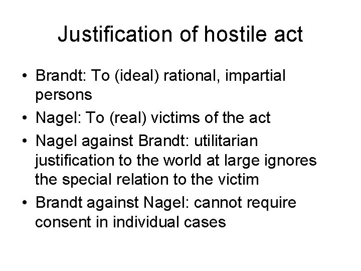 Justification of hostile act • Brandt: To (ideal) rational, impartial persons • Nagel: To