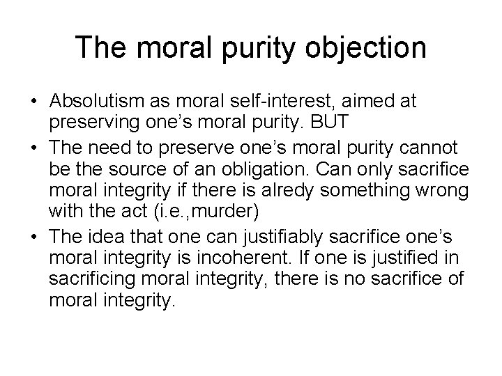 The moral purity objection • Absolutism as moral self-interest, aimed at preserving one’s moral