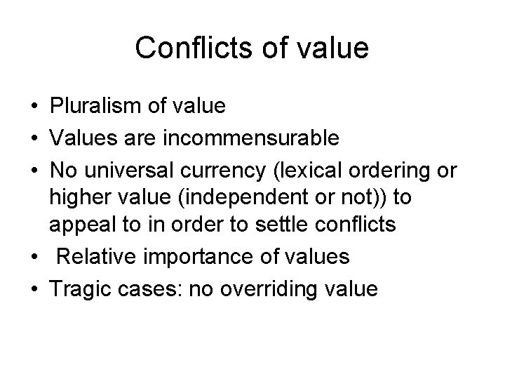 Conflicts of value • Pluralism of value • Values are incommensurable • No universal