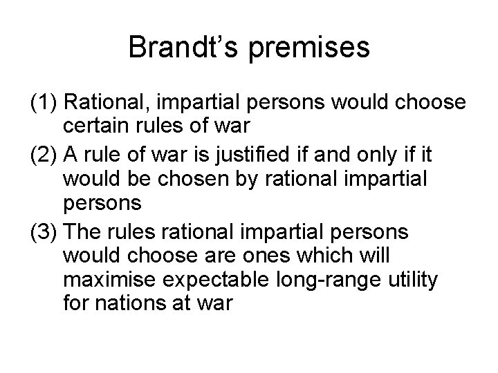 Brandt’s premises (1) Rational, impartial persons would choose certain rules of war (2) A