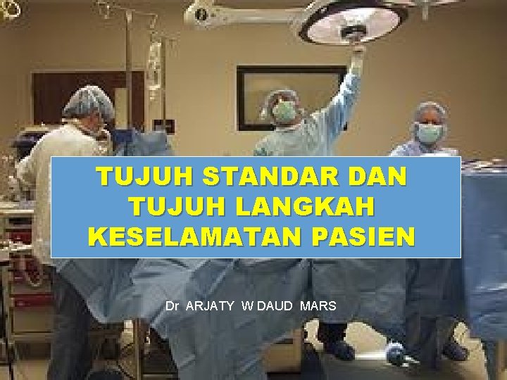 TUJUH STANDAR DAN TUJUH LANGKAH KESELAMATAN PASIEN Dr ARJATY W DAUD MARS 