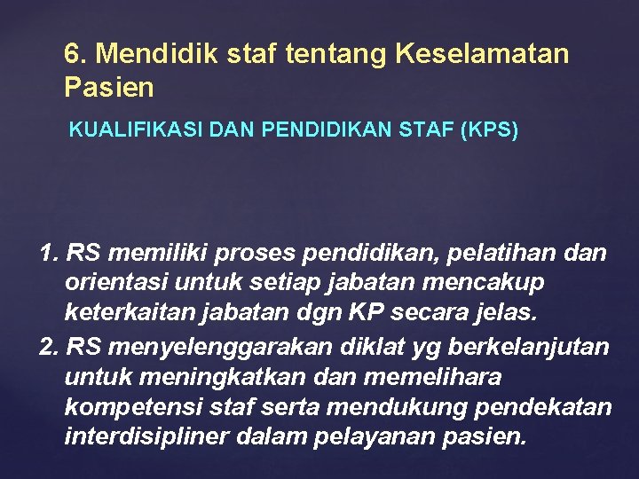 6. Mendidik staf tentang Keselamatan Pasien KUALIFIKASI DAN PENDIDIKAN STAF (KPS) 1. RS memiliki