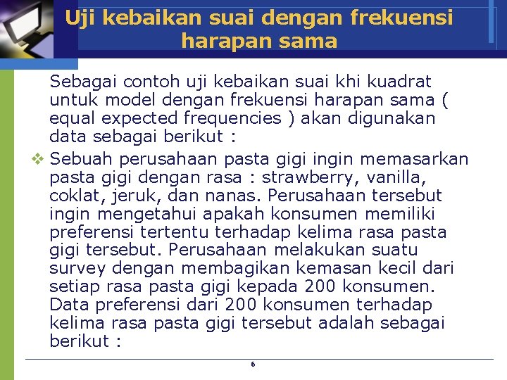 Uji kebaikan suai dengan frekuensi harapan sama Sebagai contoh uji kebaikan suai khi kuadrat