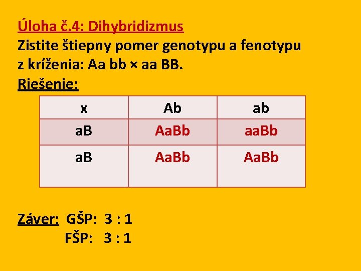 Úloha č. 4: Dihybridizmus Zistite štiepny pomer genotypu a fenotypu z kríženia: Aa bb