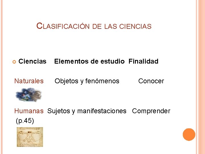 CLASIFICACIÓN DE LAS CIENCIAS Ciencias Elementos de estudio Finalidad Naturales Objetos y fenómenos Conocer