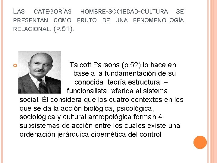 LAS CATEGORÍAS HOMBRE-SOCIEDAD-CULTURA SE PRESENTAN COMO FRUTO DE UNA FENOMENOLOGÍA RELACIONAL. (P. 51). Talcott