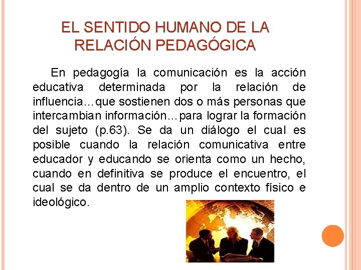 EL SENTIDO HUMANO DE LA RELACIÓN PEDAGÓGICA En pedagogía la comunicación es la acción