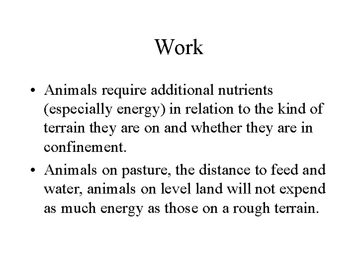 Work • Animals require additional nutrients (especially energy) in relation to the kind of