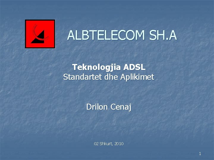 ALBTELECOM SH. A Teknologjia ADSL Standartet dhe Aplikimet Drilon Cenaj 02 Shkurt, 2010 1