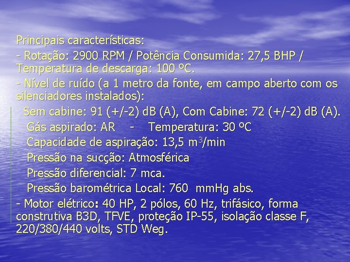 Principais características: - Rotação: 2900 RPM / Potência Consumida: 27, 5 BHP / Temperatura