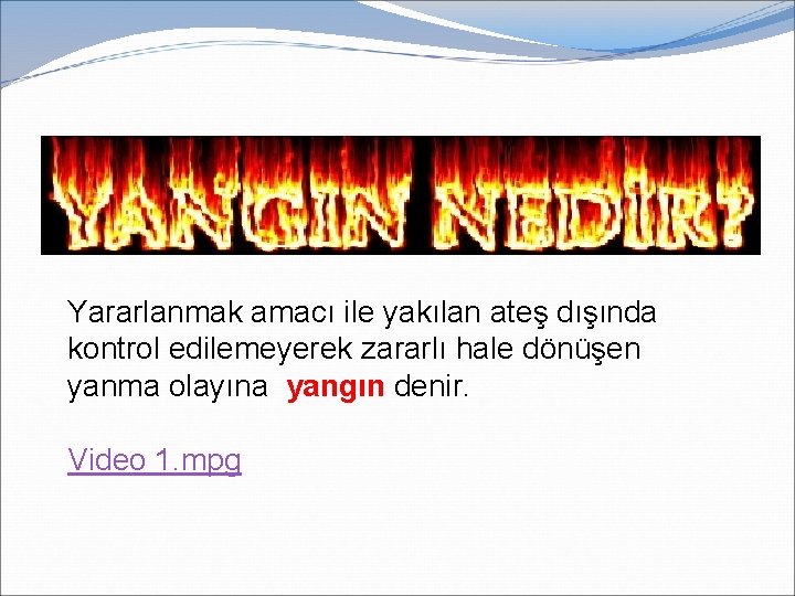 Yararlanmak amacı ile yakılan ateş dışında kontrol edilemeyerek zararlı hale dönüşen yanma olayına yangın Yararlanmak amacı ile yakılan ateş dışında kontrol edilemeyerek zararlı hale dönüşen yanma olayına yangın