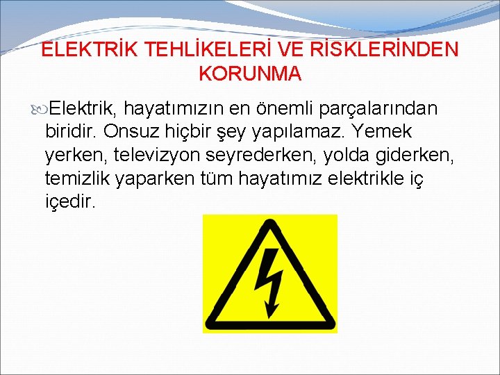 ELEKTRİK TEHLİKELERİ VE RİSKLERİNDEN KORUNMA Elektrik, hayatımızın en önemli parçalarından biridir. Onsuz hiçbir şey ELEKTRİK TEHLİKELERİ VE RİSKLERİNDEN KORUNMA Elektrik, hayatımızın en önemli parçalarından biridir. Onsuz hiçbir şey