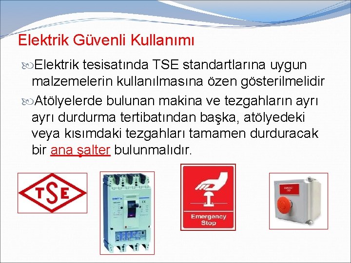 Elektrik Güvenli Kullanımı Elektrik tesisatında TSE standartlarına uygun malzemelerin kullanılmasına özen gösterilmelidir Atölyelerde bulunan Elektrik Güvenli Kullanımı Elektrik tesisatında TSE standartlarına uygun malzemelerin kullanılmasına özen gösterilmelidir Atölyelerde bulunan