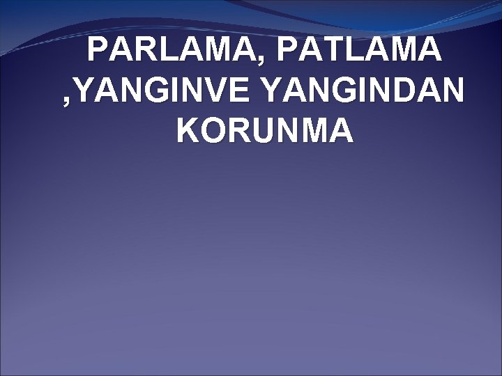PARLAMA, PATLAMA , YANGINVE YANGINDAN KORUNMA PARLAMA, PATLAMA , YANGINVE YANGINDAN KORUNMA