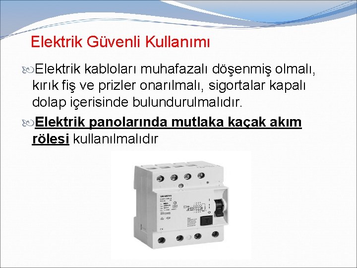 Elektrik Güvenli Kullanımı Elektrik kabloları muhafazalı döşenmiş olmalı, kırık fiş ve prizler onarılmalı, sigortalar Elektrik Güvenli Kullanımı Elektrik kabloları muhafazalı döşenmiş olmalı, kırık fiş ve prizler onarılmalı, sigortalar