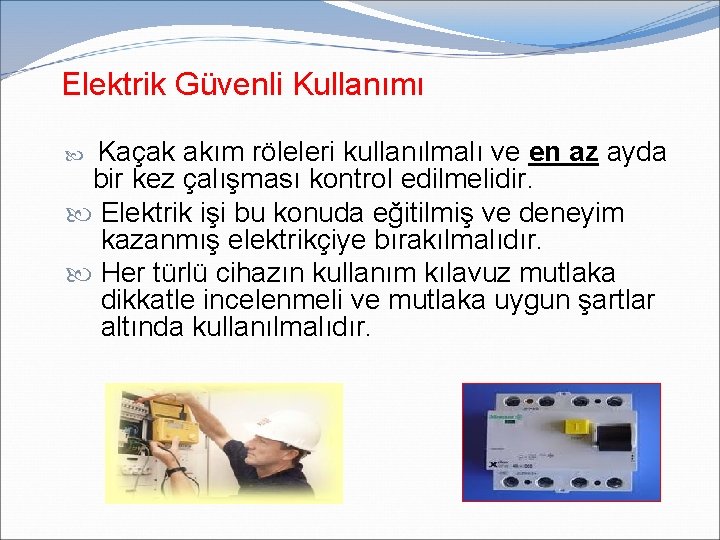 Elektrik Güvenli Kullanımı Kaçak akım röleleri kullanılmalı ve en az ayda bir kez çalışması Elektrik Güvenli Kullanımı Kaçak akım röleleri kullanılmalı ve en az ayda bir kez çalışması