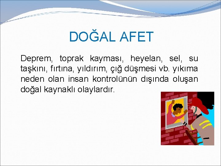 DOĞAL AFET Deprem, toprak kayması, heyelan, sel, su taşkını, fırtına, yıldırım, çığ düşmesi vb. DOĞAL AFET Deprem, toprak kayması, heyelan, sel, su taşkını, fırtına, yıldırım, çığ düşmesi vb.