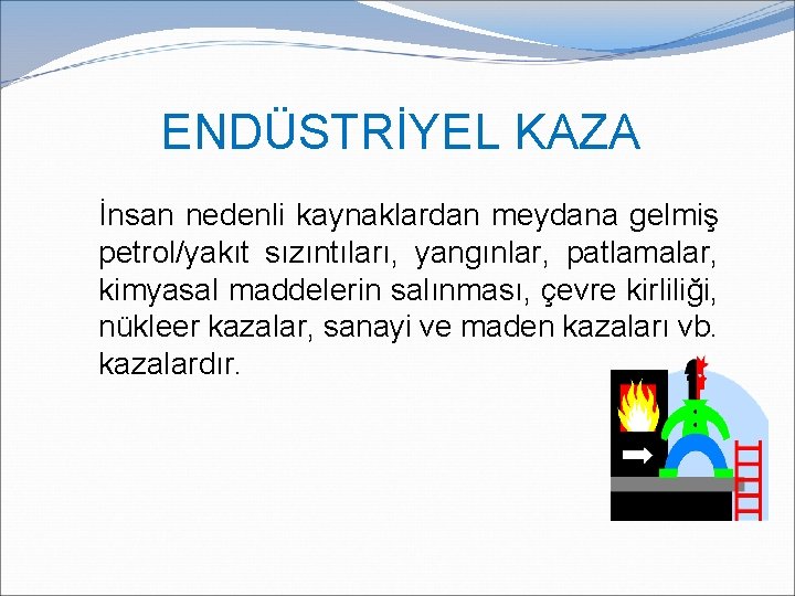 ENDÜSTRİYEL KAZA İnsan nedenli kaynaklardan meydana gelmiş petrol/yakıt sızıntıları, yangınlar, patlamalar, kimyasal maddelerin salınması, ENDÜSTRİYEL KAZA İnsan nedenli kaynaklardan meydana gelmiş petrol/yakıt sızıntıları, yangınlar, patlamalar, kimyasal maddelerin salınması,