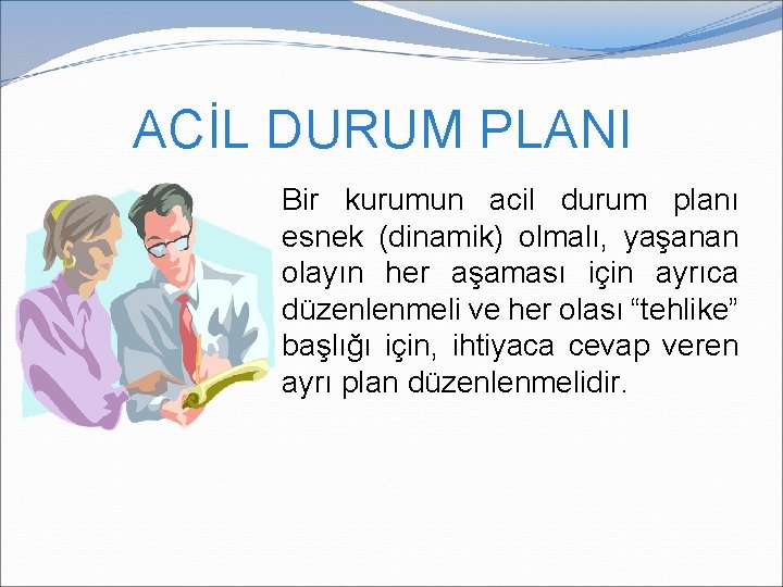 ACİL DURUM PLANI Bir kurumun acil durum planı esnek (dinamik) olmalı, yaşanan olayın her ACİL DURUM PLANI Bir kurumun acil durum planı esnek (dinamik) olmalı, yaşanan olayın her