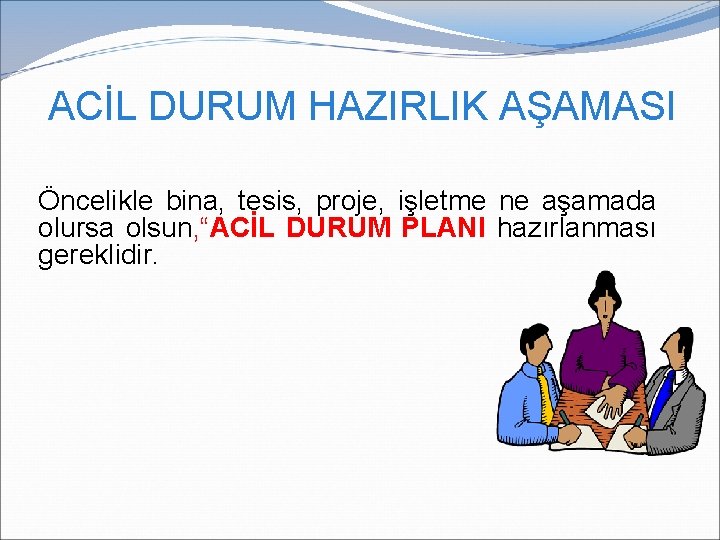 ACİL DURUM HAZIRLIK AŞAMASI Öncelikle bina, tesis, proje, işletme ne aşamada olursa olsun, “ACİL ACİL DURUM HAZIRLIK AŞAMASI Öncelikle bina, tesis, proje, işletme ne aşamada olursa olsun, “ACİL