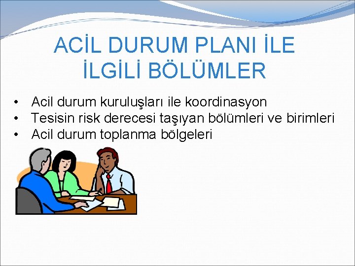 ACİL DURUM PLANI İLE İLGİLİ BÖLÜMLER • Acil durum kuruluşları ile koordinasyon • Tesisin ACİL DURUM PLANI İLE İLGİLİ BÖLÜMLER • Acil durum kuruluşları ile koordinasyon • Tesisin