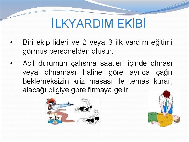 İLKYARDIM EKİBİ • Biri ekip lideri ve 2 veya 3 ilk yardım eğitimi görmüş İLKYARDIM EKİBİ • Biri ekip lideri ve 2 veya 3 ilk yardım eğitimi görmüş