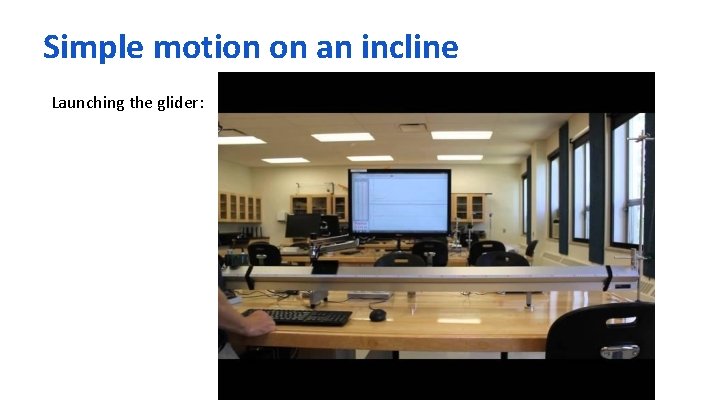 Simple motion on an incline Launching the glider: 