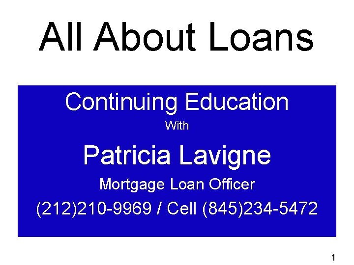 All About Loans Continuing Education With Patricia Lavigne Mortgage Loan Officer (212)210 -9969 /