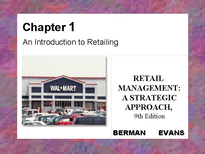 Chapter 1 An Introduction to Retailing RETAIL MANAGEMENT: A STRATEGIC APPROACH, 9 th Edition