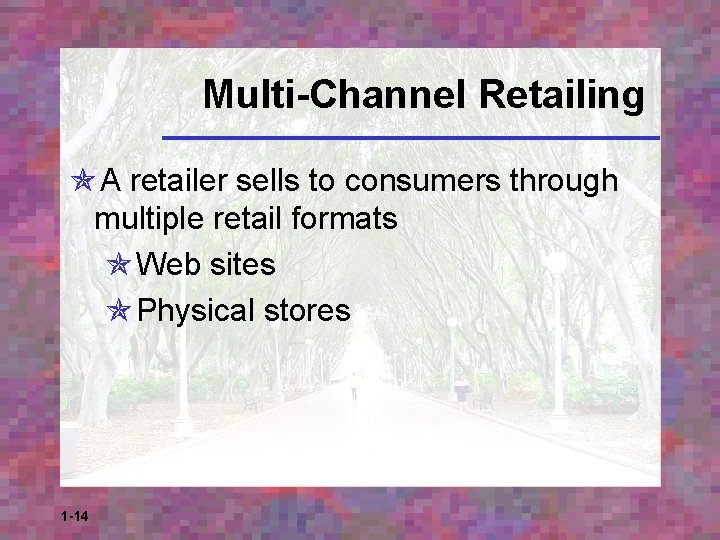 Multi-Channel Retailing A retailer sells to consumers through multiple retail formats Web sites Physical