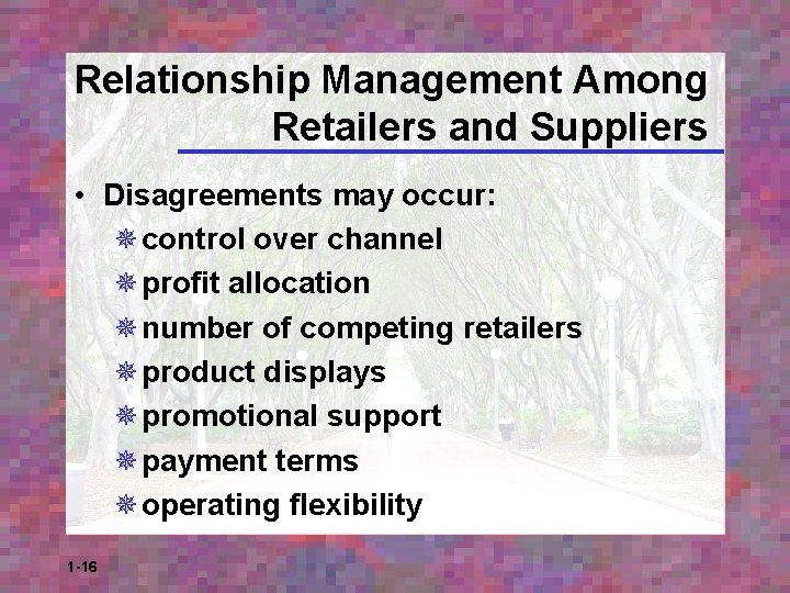 Relationship Management Among Retailers and Suppliers • Disagreements may occur: ¯control over channel ¯profit