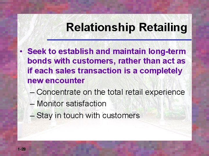 Relationship Retailing • Seek to establish and maintain long-term bonds with customers, rather than