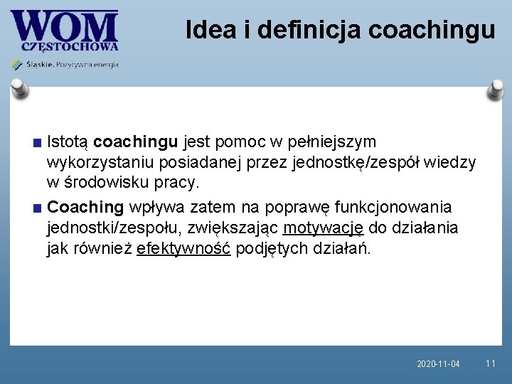 Idea i definicja coachingu Istotą coachingu jest pomoc w pełniejszym wykorzystaniu posiadanej przez jednostkę/zespół