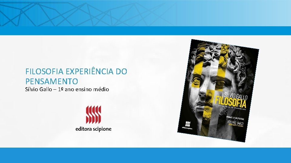 FILOSOFIA EXPERIÊNCIA DO PENSAMENTO Sílvio Gallo – 1º ano ensino médio 