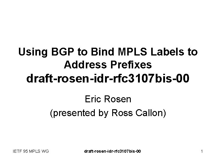 Using BGP to Bind MPLS Labels to Address Prefixes draft-rosen-idr-rfc 3107 bis-00 Eric Rosen