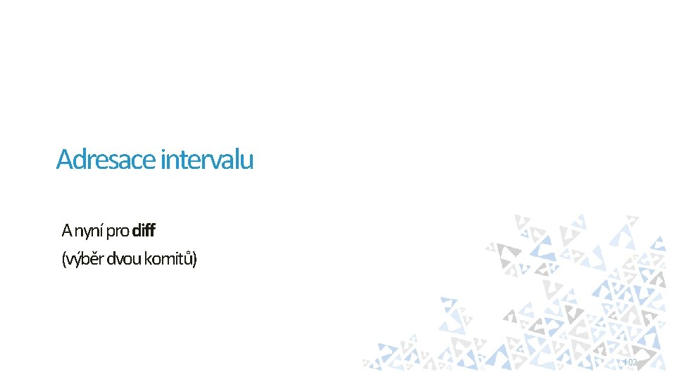 Adresace intervalu A nyní pro diff (výběr dvou komitů) 102 