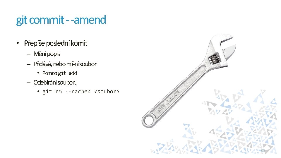 git commit - -amend • Přepíše poslední komit – Mění popis – Přidává, nebo