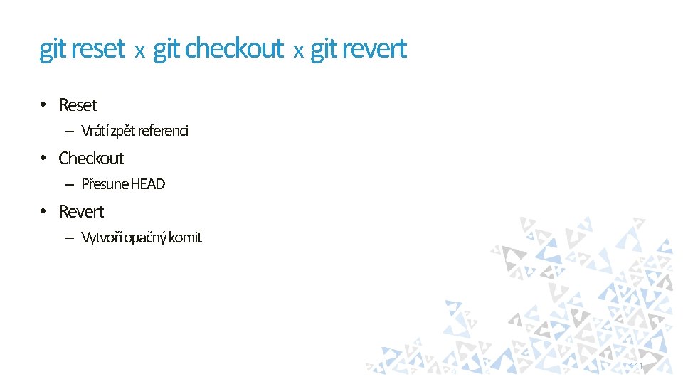 git reset x git checkout x git revert • Reset – Vrátí zpět referenci