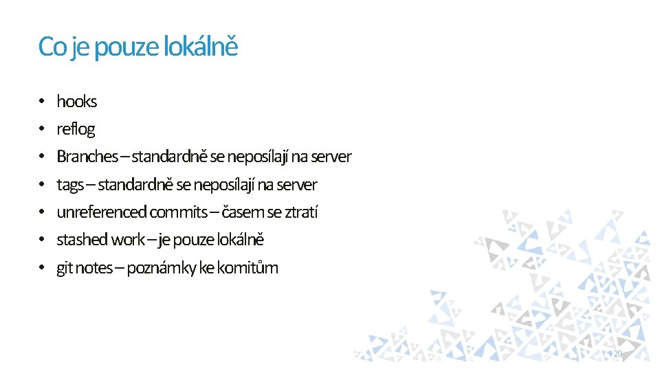 Co je pouze lokálně • • hooks reflog Branches – standardně se neposílají na