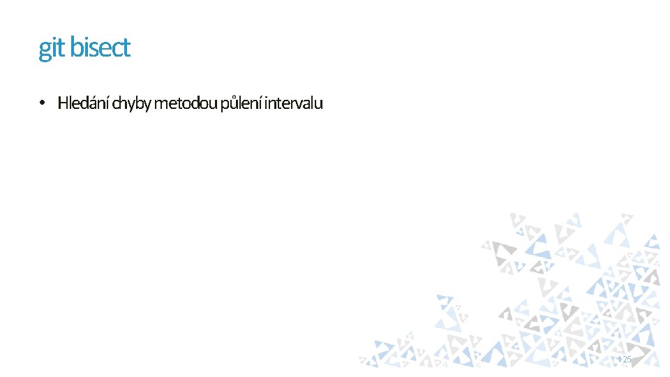 git bisect • Hledání chyby metodou půlení intervalu 125 