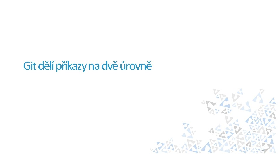 Git dělí příkazy na dvě úrovně 13 