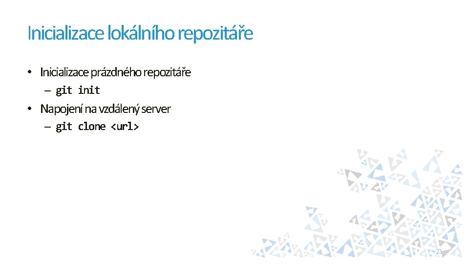 Inicializace lokálního repozitáře • Inicializace prázdného repozitáře – git init • Napojení na vzdálený