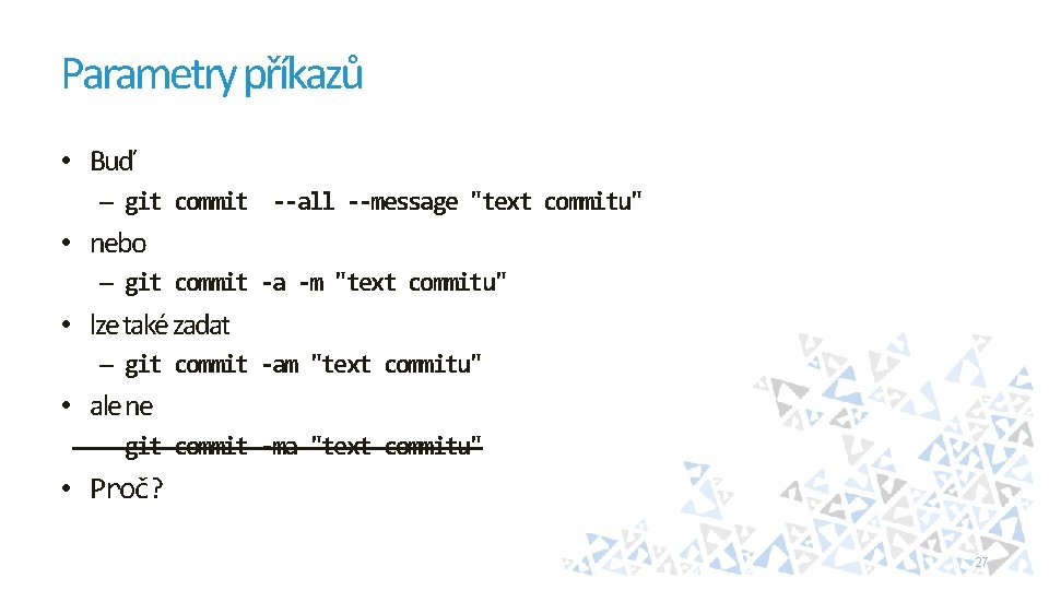 Parametry příkazů • Buď – git commit --all --message "text commitu" • nebo –