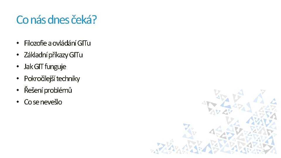 Co nás dnes čeká? • • • Filozofie a ovládání GITu Základní příkazy GITu