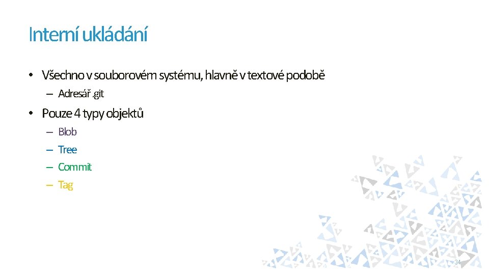 Interní ukládání • Všechno v souborovém systému, hlavně v textové podobě – Adresář. git